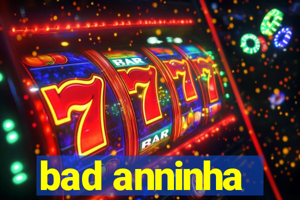 bad anninha